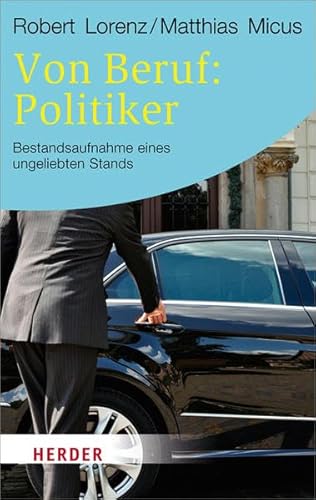 Von Beruf: Politiker: Bestandsaufnahme eines ungeliebten Stands (HERDER spektrum) - Micus, Matthias und Robert Lorenz