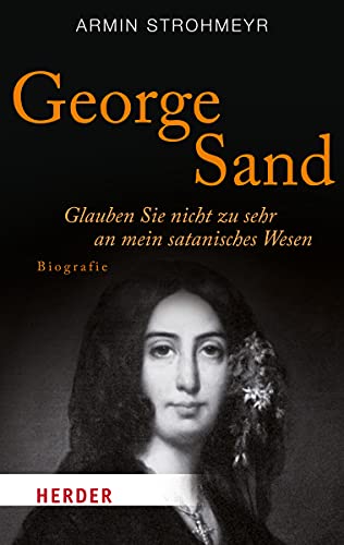 Stock image for George Sand: Glauben Sie nicht zu sehr an mein satanisches Wesen (HERDER spektrum) for sale by medimops