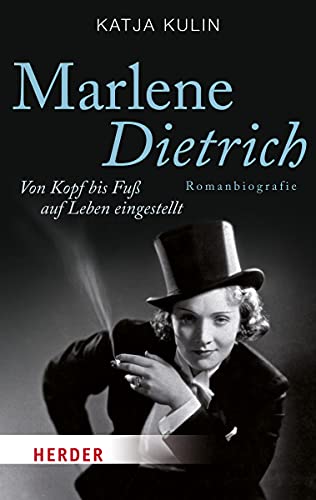 Marlene Dietrich. Von Kopf bis Fuß auf Leben eingestellt (HERDER spektrum) : Von Kopf bis Fuß auf Leben eingestellt. Romanbiografie - Katja Kulin