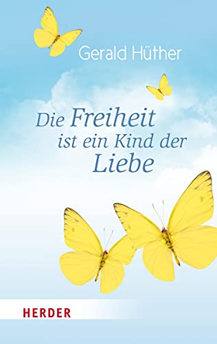 Die Freiheit ist ein Kind der Liebe - Die Liebe ist ein Kind der Freiheit: Eine Naturgeschichte unserer menschlichsten Sehnsüchte - Eine . menschlichsten Sehnsüchte (HERDER spektrum) - Hüther, Gerald, Hosang, Maik