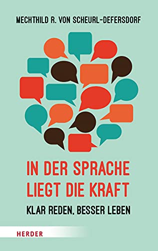 In der Sprache liegt die Kraft: Klar reden, besser leben (HERDER spektrum) : Klar reden, besser leben - Mechthild R. von Scheurl-Defersdorf