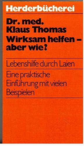 Wirksam helfen, aber wie? Lebenshilfe durch Laien. Eine praktische Einführung mit vielen Beispiel...