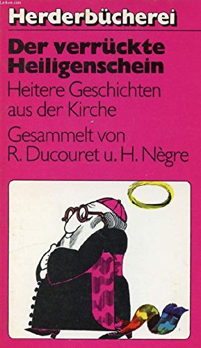 Der verrückte Heiligenschein : heitere Geschichten aus d. Kirche. gesammelt von R. Cucouret u. H....