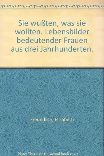 Sie wussten, was sie wollten : Lebensbilder bedeutender Frauen aus 3 Jh. Herderbücherei ; Bd. 893 - Freundlich, Elisabeth
