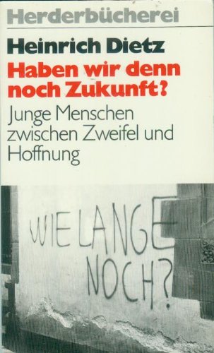 9783451079252: Haben wir denn noch Zukunft? Junge Menschen zwischen Zweifel und Hoffnung. - Heinrich Dietz