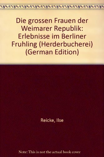 Die großen Frauen der Weimarer Republik. Erlebnisse im Berliner Frühling. - Reicke, Ilse