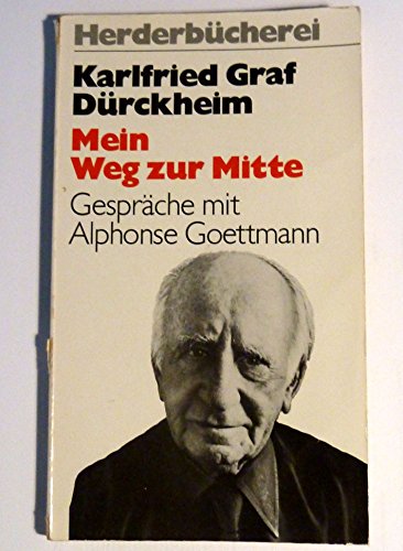 Stock image for Mein Weg zur Mitte : Gesprche mit Alphonse Goettmann. Karlfried Graf Drckheim. bers. aus d. Franz. von Bettine Braun / Herderbcherei ; Bd. 1129 for sale by BBB-Internetbuchantiquariat