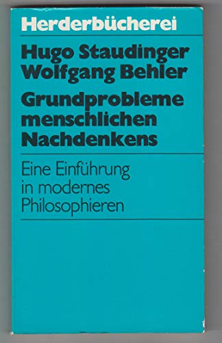 Grundprobleme menschlichen Nachdenkens, Eine Einführung in modernes Philosophieren, - Staudinger, Hugo / Wolfgang Behler