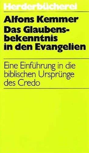 Das Glaubensbekenntnis in den Evangelien Eine Einführung in die biblischen Ursprünge des Credo