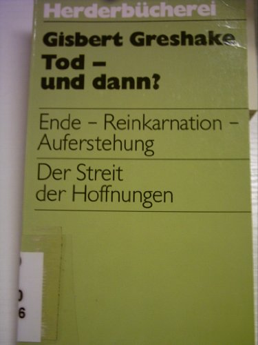 Tod- und dann ?: Ende- Reinkarnation- Auferstehung; Der Streit der Hoffnungen. - Greshake, Gisbert