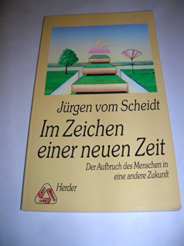 Im Zeichen einer neuen Zeit: Der Aufbruch des Menschen in eine andere Zukunft. - Vom Scheidt, Jürgen