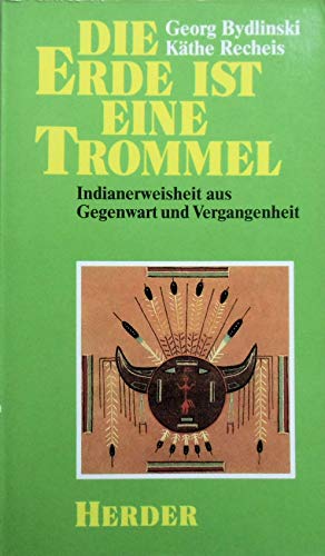 9783451085802: Die Erde ist eine Trommel: Indianerweisheit aus Gegenwart und Vergangenheit - Georg Bydlinski, Kthe Recheis