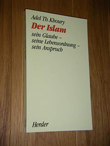 Der Islam: Sein Glaube- seine Lebensordnung- sein Anspruch. - Th. Khoury, Adel