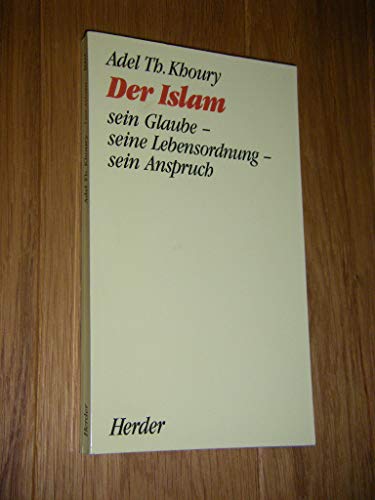 Der Islam. Sein Glaube - seine Lebensordnung - sein Anspruch