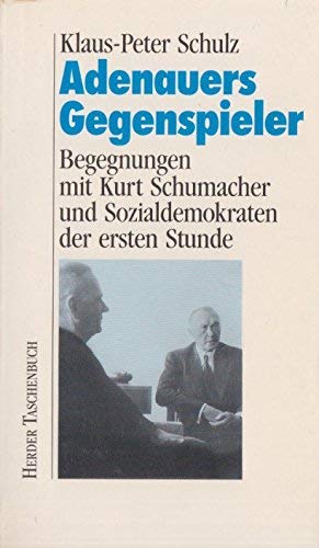 Adenauers Gegenspieler : Begegnungen mit Kurt Schumacher und Sozialdemokraten der 1. Stunde / Klaus-Peter Schulz - Schulz, Klaus-Peter