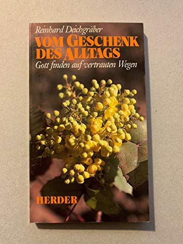 Vom Geschenk des Alltags. Gott finden auf vertrauten Wegen. Herder Taschenbuch; Bd. 1659. - Deichgräber, Reinhard