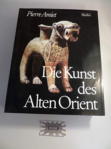 Die Kunst des Alten Orient. Mit über 1000 Illustrationen, darunter 158 vierfarbige Abbildungen auf Kunstdrucktafeln. - AMIET, PIERRE -