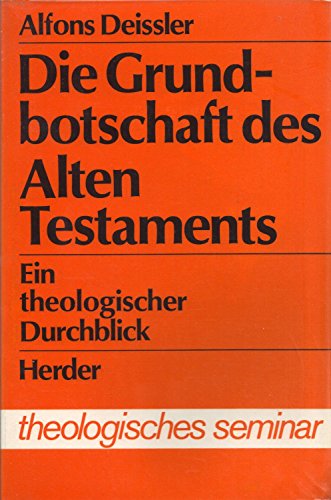 Die Grundbotschaft des Alten Testaments : ein theolog. Durchblick. Theologisches seminar - Deissler, Alfons