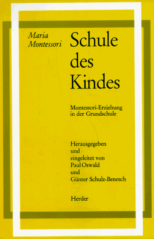 Schule des Kindes. Montessori- Erziehung in der Grundschule. (9783451172427) by Montessori, Maria; Oswald, Paul; Schulz-Benesch, GÃ¼nter