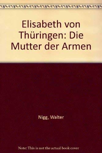 Elisabeth von ThuÌˆringen, die Mutter der Armen (German Edition) (9783451180057) by Nigg, Walter