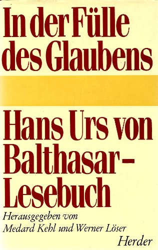 

In der Fülle des Glaubens. Hans Urs von Balthasar- Lesebuch