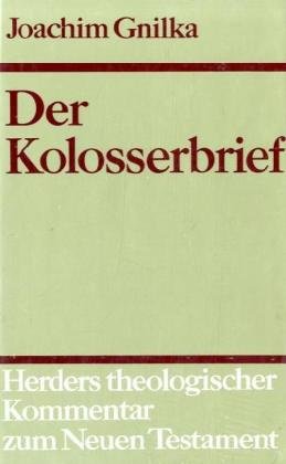 Der Kolosserbrief. Auslegung von Joachim Gnilka. (= Herders theologischer Kommentar zum Neuen Tes...