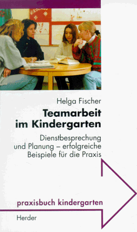 Teamarbeit im Kindergarten. Dienstbesprechungen und Planung. Erfolgreiche Beispiele für d. Praxis...