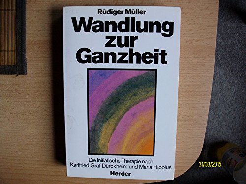 Wandlung zur Ganzheit: Die Initiatische Therapie nach Karlfried Graf DuÌˆrckheim und Maria Hippius (German Edition) (9783451194207) by [???]