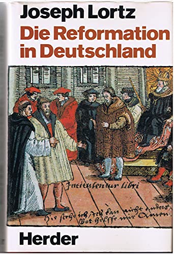 Die Reformation in Deutschland. Joseph Lortz. Mit e. Nachw. von Peter Manns
