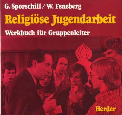 Religiöse Jugendarbeit : Werkbuch für Gruppenleiter. - Sporschill, Georg und Wolfgang Feneberg