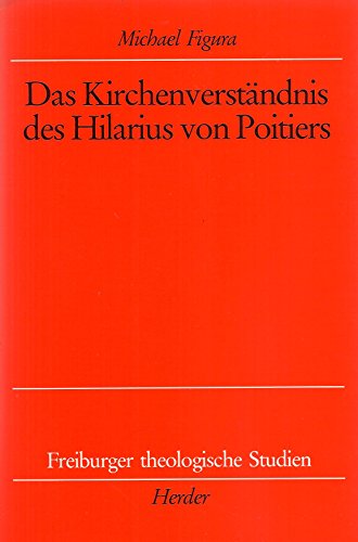 Das Kirchenverständnis des Hilarius von Poitiers Freiburger theologische Studien, Hundertsiebenun...