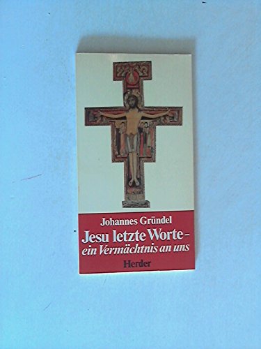 Jesu letzte Worte: Ein Vermächtnis an uns. - Gründel, Johannes