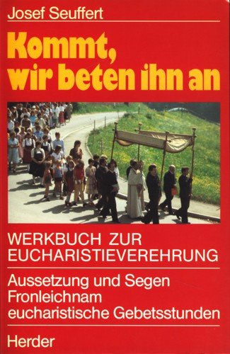 Beispielbild fr Kommt, wir beten ihn an : Werkbuch zur Eucharistieverehrung ; Aussetzung u. Segen ; Fronleichnam ; eucharist. Gebetsstunden / Josef Seuffert zum Verkauf von Versandantiquariat Buchegger