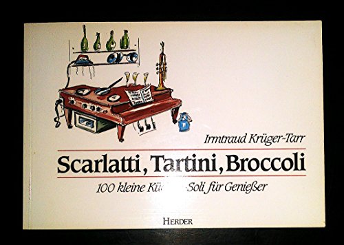 Scarlatti, Tartini , Broccoli. 100 kleine Küchen-Soli für Genießer. Illustrationen von Dr.Wolfgan...