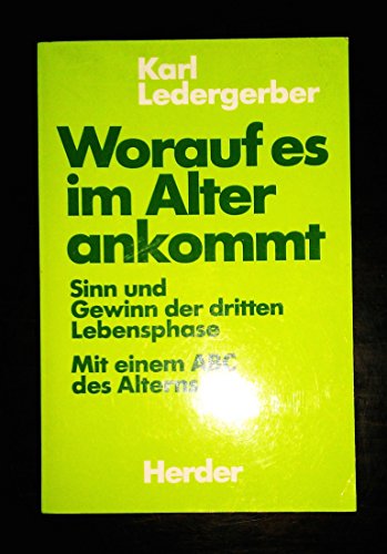 Worauf es im Alter ankommt : Sinn u. Gewinn d. 3. Lebensphase ; mit e. ABC d. Alterns.,