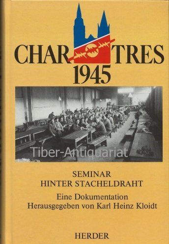 Chartres 1945 - Seminar hinter Stacheldraht. Eine Dokumentation. - Kloidt, Karl H.