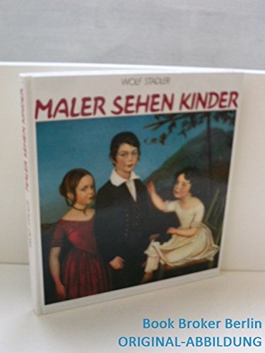 Maler sehen Kinder : kindl. Wesen u. Tun in Meisterwerken aus 6 Jh. Wolf Stadler