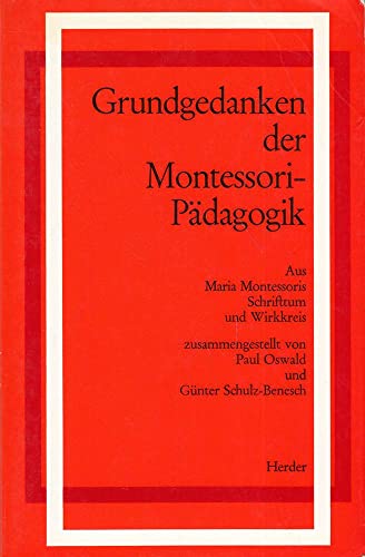 Grundgedanken der Montessori- PÃ¤dagogik. Aus Maria Montessoris Schrifttum und Wirkkreis. (9783451216268) by Montessori, Maria; Oswald, Paul; Schulz-Benesch, GÃ¼nter