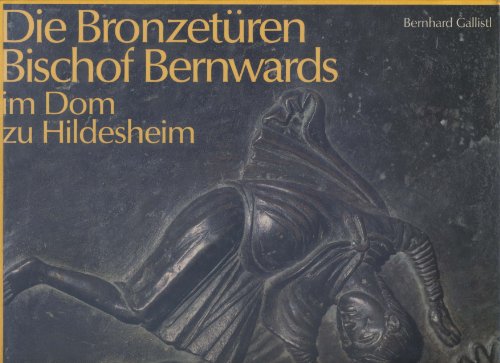 Die Bronzetüren Bischof Bernwards im Dom zu Hildesheim - Gallistl, Bernhard