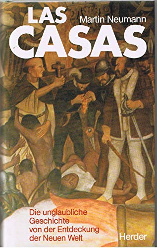 Las Casas. Die unglaubliche Geschichte von der Entdeckung der neuen Welt. - Neumann, Martin