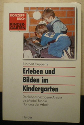 Erleben und Bilden im Kindergarten : der lebensbezogene Ansatz als Modell für die Planung der Arbeit - Huppertz, Norbert