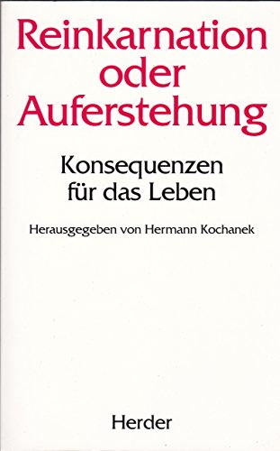 Reinkarnation oder Auferstehung : Konsequenzen für das Leben. Mit Beitr. von Othmar Gächter, Hansjörg Hemminger, Reinhart Hummel u.a. - Kochanek, Hermann (Hrsg.).