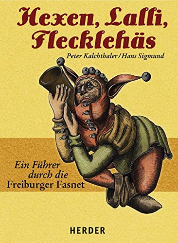 Hexen, Lalli, Flecklehäs : Ein Führer durch die Freiburger Fasnet - Kalchthaler, Peter; Sigmund, Hans