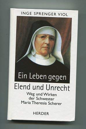 9783451235665: Ein Leben gegen Elend und Unrecht. Weg und Wirken der Schwester Maria Theresia Scherer