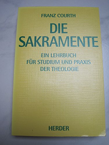 Die Sakramente Ein Lehrbuch für Studium und Praxis der Theologie. Alfons Weiser zum 60. Geburtstag - Courth, Franz