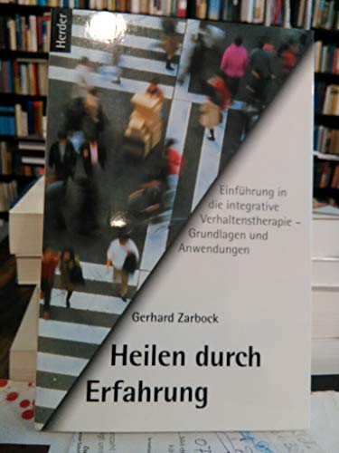 Heilen durch Erfahrung. Einführung in die integrative Verhaltenstherapie - Grundlagen und Anwendu...