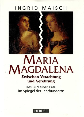 Maria Magdalena. Zwischen Verachtung und Verehrung - Ingrid Maisch