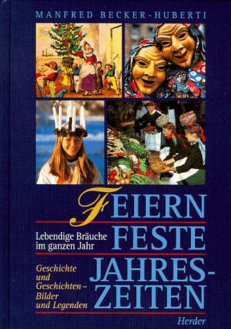 Feiern - Feste - Jahreszeiten. Lebendige Bräuche im ganzen Jahr - Geschichte und Geschichten, Lieder und Legenden. - Becker-Huberti, Manfred.