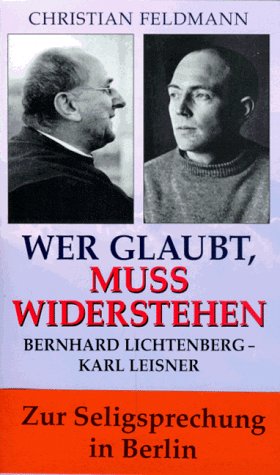 Beispielbild fr Wer glaubt, muss widerstehen. Bernhard Lichtenberg - Karl Leisner zum Verkauf von Versandantiquariat Schfer