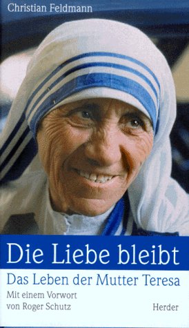 Die Liebe bleibt. Das Leben der Mutter Teresa